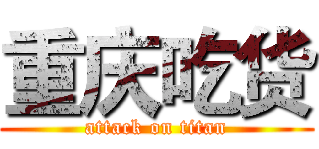 重庆吃货 (attack on titan)