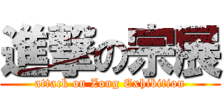 進撃の宗展 (attack on Zong Exhibition)