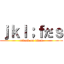 ｊｋｌ；ｆだｓ (attack on titan)
