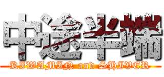 中途半端 (KIWAMIN and SHIVER)