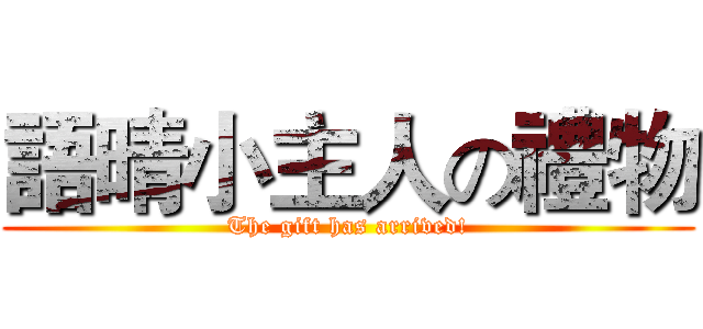語晴小主人の禮物 (The gift has arrived!)