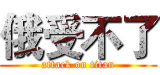 俄受不了 (attack on titan)