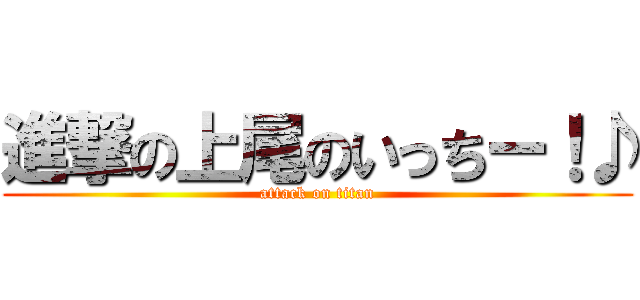 進撃の上尾のいっちー！♪ (attack on titan)