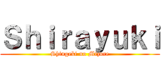 Ｓｈｉｒａｙｕｋｉ (Shingeki no Mizore)