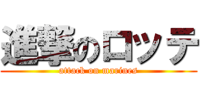 進撃のロッテ (attack on marines)