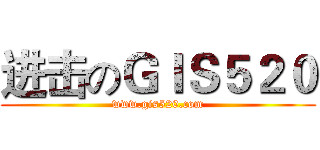 进击のＧＩＳ５２０ (www.gis520.com)