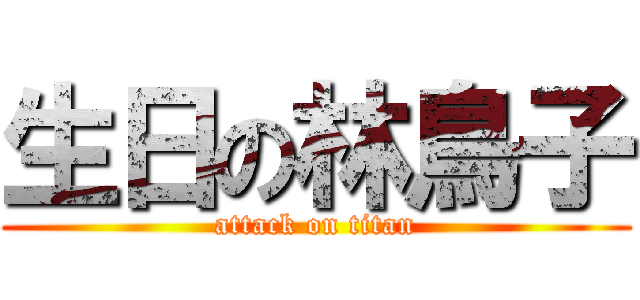 生日の林鳥子 (attack on titan)