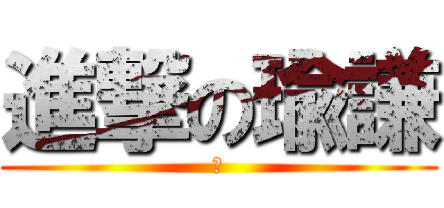 進撃の瑜謙 (進)
