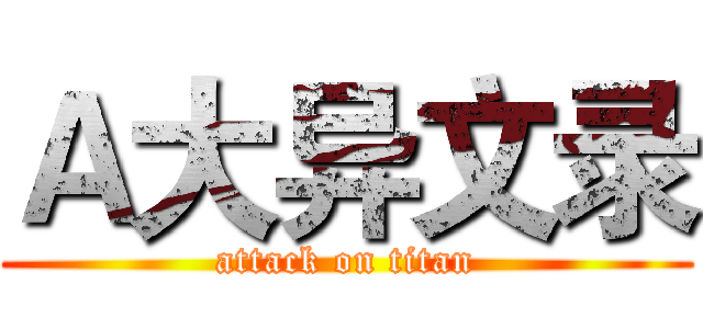 Ａ大异文录 (attack on titan)