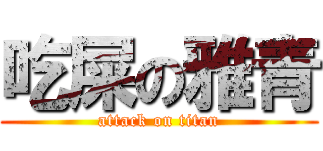吃屎の雅青 (attack on titan)