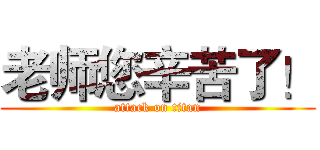 老师您辛苦了！ (attack on titan)