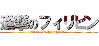 進撃のフィリピン (attack on philippines)