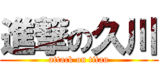 進撃の久川 (attack on titan)