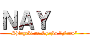 ＮＡＹ     (Shingeki no Kyojin "Fans")