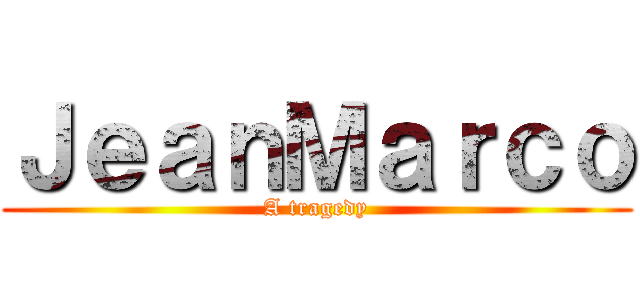ＪｅａｎＭａｒｃｏ (A tragedy)
