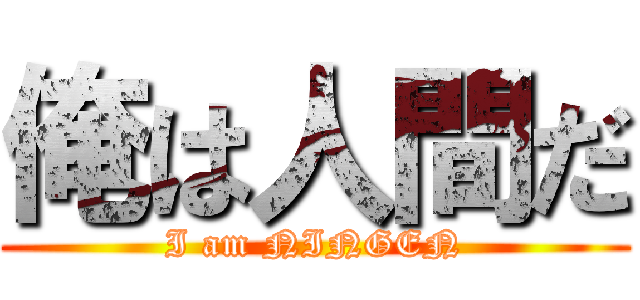 俺は人間だ (I am NINGEN)