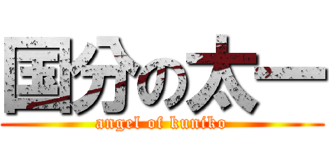 国分の太一 (angel of kuniko)