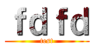 ｆｄｆｄ (test)