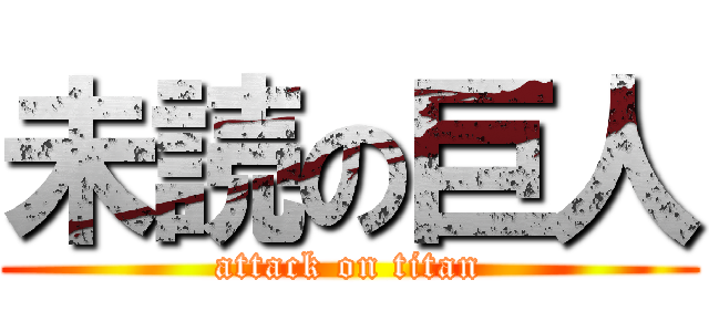 未読の巨人 (attack on titan)