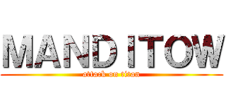 ＭＡＮＤＩＴＯＷ (attack on titan)
