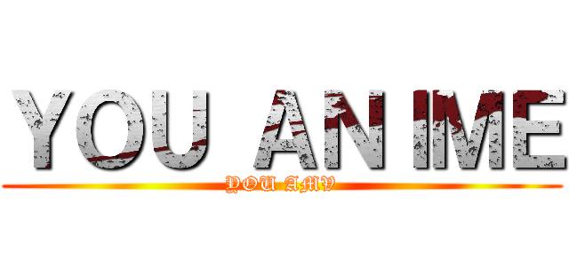 ＹＯＵ ＡＮＩＭＥ (YOU AMV)