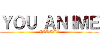ＹＯＵ ＡＮＩＭＥ (YOU AMV)