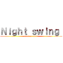 Ｎｉｇｈｔ ｓｗｉｎｇ  (attack on weebs)