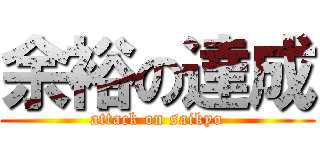 余裕の達成 (attack on saikyo)