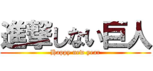 進撃しない巨人 (Happy new year)