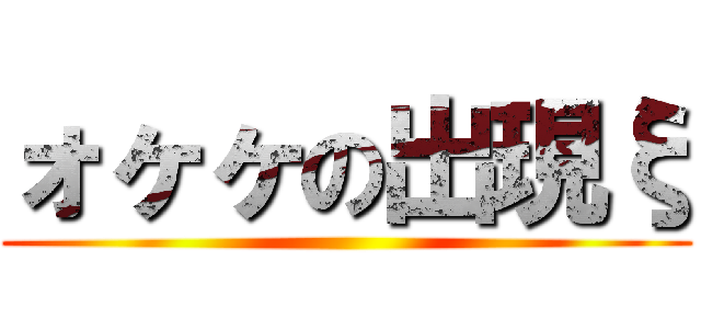 ォヶヶの出現ξ ()