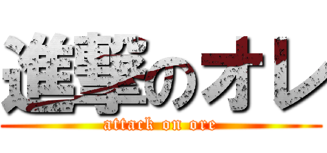 進撃のオレ (attack on ore)