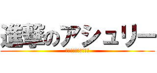 進撃のアシュリー (ｱｼｭﾘｰｱｼｭﾘｰ)