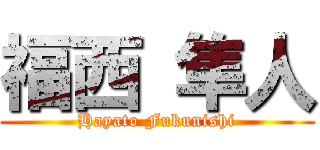 福西 隼人 (Hayato Fukunishi)