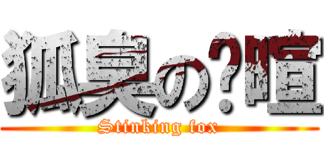 狐臭の佾暄 (Stinking fox)