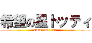 希望の星トッティ (attack on titan)