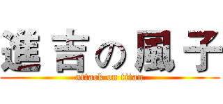 進 吉 の 風 子 (attack on titan)