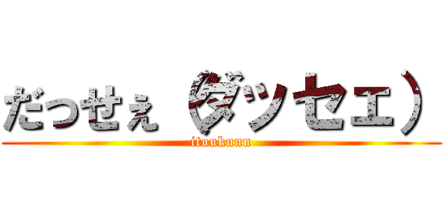 だっせぇ（ダッセェ） (itoukunn)