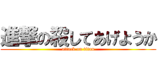 進撃の殺してあげようか (attack on titan)