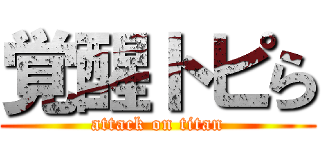 覚醒トピら (attack on titan)