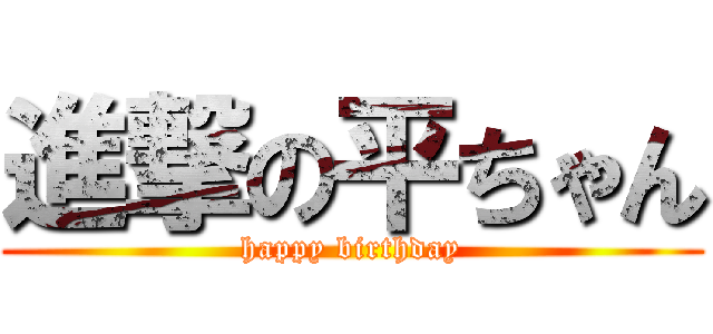 進撃の平ちゃん (happy birthday)