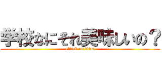 学校なにそれ美味しいの？ (attack on titan)