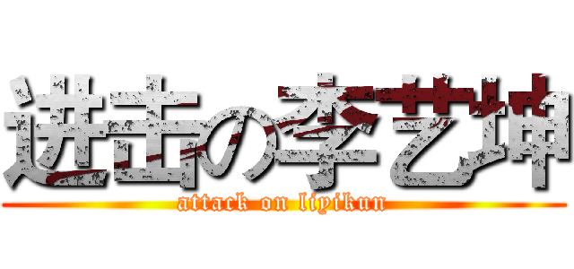 进击の李艺坤 (attack on liyikun)