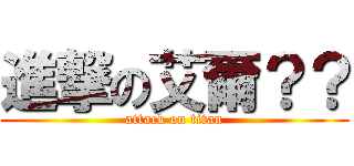 進撃の艾爾？？ (attack on titan)