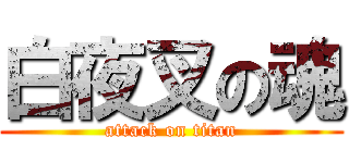 白夜叉の魂 (attack on titan)