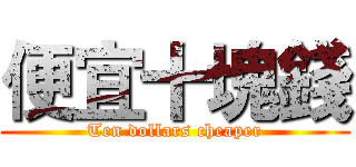 便宜十塊錢 (Ten dollars cheaper)