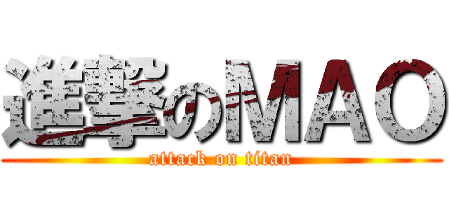 進撃のＭＡＯ (attack on titan)