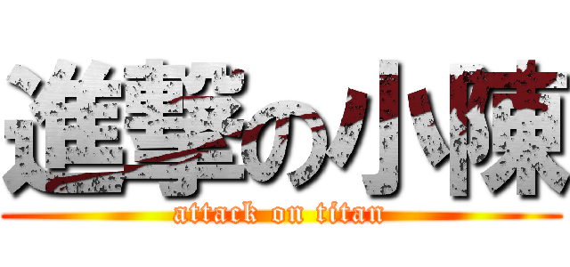 進撃の小陳 (attack on titan)