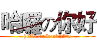 哈囉の你好 (hello on konichiwa)