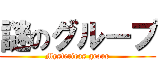 謎のグループ (Mysterious group)