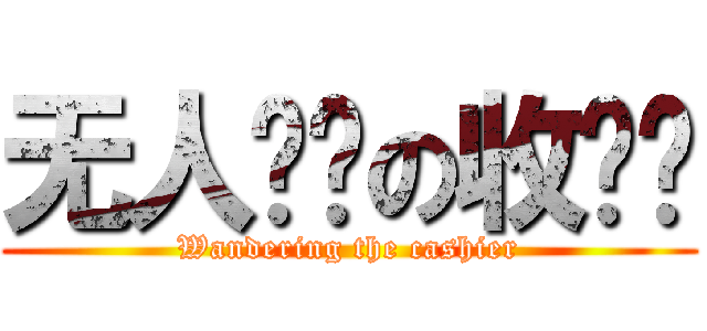 无人领养の收银员 (Wandering the cashier)